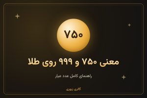 عیار طلا یعنی چه؟ معنی ۷۵۰، ۹۰۰، ۹۹۹ و بقیه عددها